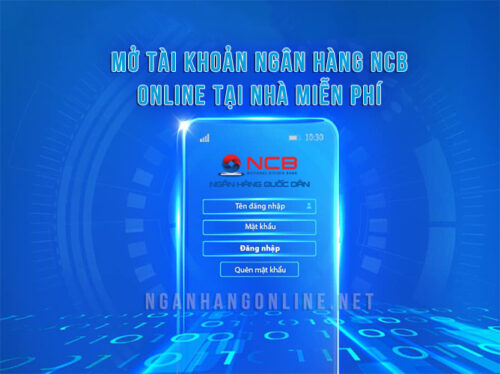 Hướng dẫn mở tài khoản NCB online tại nhà